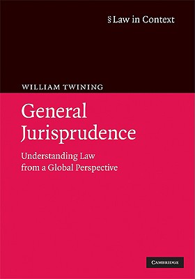 General Jurisprudence: Understanding Law from a Global Perspective - Twining, William