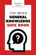 General Knowledge Books: The Mega General Knowledge Quiz Book: 500+ Trivia Questions and Answers to Challenge the Mind