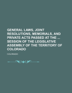 General Laws, Joint Resolutions, Memorials, and Private Acts Passed at the ... Session of the Legislative Assembly of the Territory of Colorado