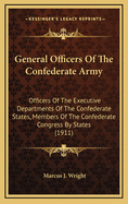 General Officers of the Confederate Army: Officers of the Executive Departments of the Confederate States, Members of the Confederate Congress by States (1911)