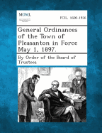 General Ordinances of the Town of Pleasanton in Force May 1, 1897.