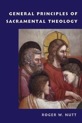 General Principles of Sacramental Theology - Nutt, Roger W