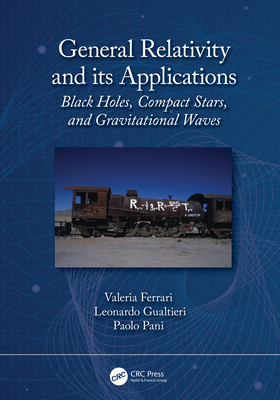 General Relativity and its Applications: Black Holes, Compact Stars and Gravitational Waves - Ferrari, Valeria, and Gualtieri, Leonardo, and Pani, Paolo