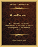 General Sociology: An Exposition of the Main Development in Sociological Theory from Spencer to Ratzenhofer