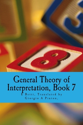 General Theory of Interpretation: Book Seven - Pinton, Giorgio A (Translated by), and Betti, E