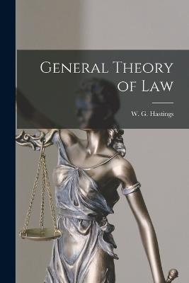 General Theory of Law - Hastings, W G