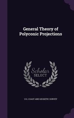 General Theory of Polyconic Projections - U S Coast and Geodetic Survey (Creator)