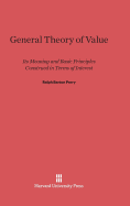 General Theory of Value: Its Meaning and Basic Principles Construed in Terms of Interest - Perry, Ralph Barton