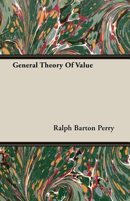 General Theory Of Value - Perry, Ralph Barton
