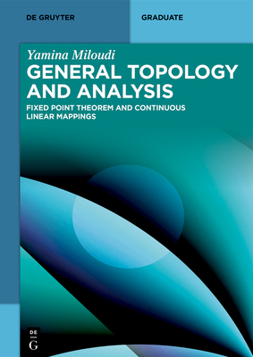 General Topology and Analysis: Fixed Point Theorem and Continuous Linear Mappings - Miloudi, Yamina
