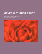 General Turner Ashby the Centaur of the South
