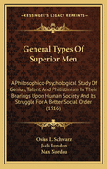 General Types of Superior Men: A Philosophico-Psychological Study of Genius, Talent and Philistinism in Their Bearings Upon Human Society and Its Struggle for a Better Social Order