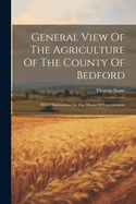 General View Of The Agriculture Of The County Of Bedford: With Observations On The Means Of Improvement