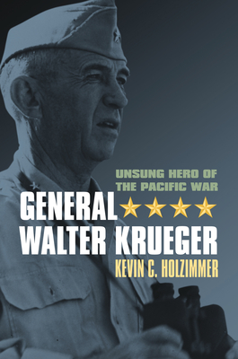 General Walter Krueger: Unsung Hero of the Pacific War - Holzimmer, Kevin C