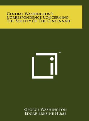 General Washington's Correspondence Concerning the Society of the Cincinnati - Washington, George, and Hume, Edgar Erksine (Editor)