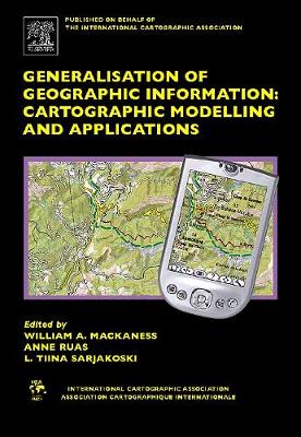 Generalisation of Geographic Information: Cartographic Modelling and Applications - Mackaness, William A (Editor), and Ruas, Anne (Editor), and Sarjakoski, L Tiina (Editor)