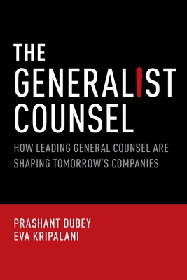 Generalist Counsel: How Leading General Counsel Are Shaping Tomorrow's Companies - Dubey, Prashant, and Kripalani, Eva