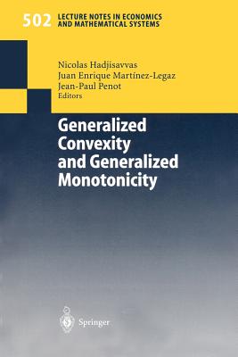 Generalized Convexity and Generalized Monotonicity: Proceedings of the 6th International Symposium on Generalized Convexity/Monotonicity, Samos, September 1999 - Hadjisavvas, Nicolas (Editor), and Martinez-Legaz, Juan E (Editor), and Penot, Jean-Paul (Editor)