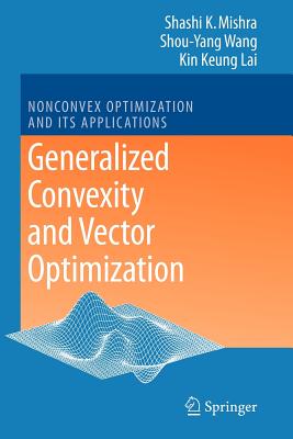 Generalized Convexity and Vector Optimization - Mishra, Shashi K., and Wang, Shouyang, and Lai, Kin Keung
