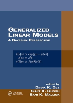 Generalized Linear Models: A Bayesian Perspective - Dey, Dipak K. (Editor), and Ghosh, Sujit K. (Editor), and Mallick, Bani K. (Editor)