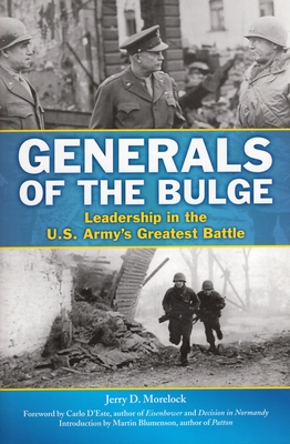 Generals of the Bulge: Leadership in the U.S. Army's Greatest Battle - Morelock, Jerry D, and D'Este, Carlo (Foreword by), and Blumenson, Martin (Introduction by)