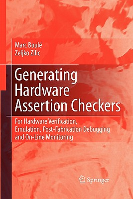 Generating Hardware Assertion Checkers: For Hardware Verification, Emulation, Post-Fabrication Debugging and On-Line Monitoring - Boul, Marc, and Zilic, Zeljko