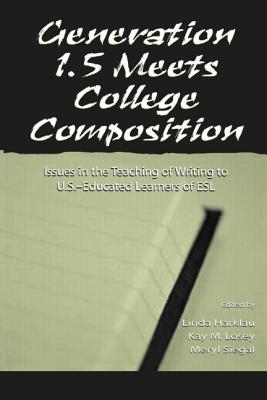 Generation 1.5 Meets College Composition: Issues in the Teaching of Writing To U.S.-Educated Learners of ESL - Harklau, Linda (Editor), and Losey, Kay M (Editor), and Siegal, Meryl (Editor)