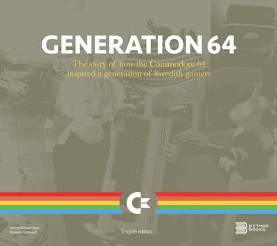 Generation 64 - How the Commodore 64 Inspired a Generation of Swedish Gamers - Bitmap Books