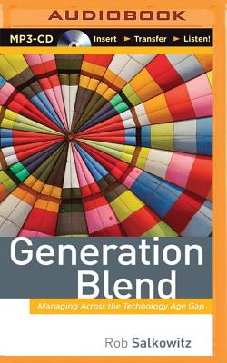 Generation Blend: Managing Across the Technology Age Gap - Salkowitz, Rob, and Weideman, Bill (Read by)