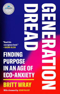 Generation Dread: Finding Purpose in an Age of Eco-Anxiety - Wray, Britt