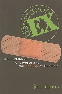 Generation Ex: Adult Children of Divorce and the Healing of Our Pain - Abbas, Jen, and Marquardt, Elizabeth (Foreword by)