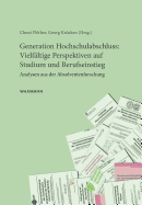 Generation Hochschulabschluss: Vielfltige Perspektiven auf Studium und Berufseinstieg: Analysen aus der Absolventenforschung