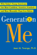 Generation Me: Why Today's Young Americans Are More Confident, Assertive, Entitled--And More Miserable Than Ever Before