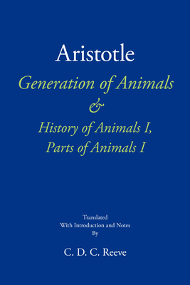 Generation of Animals & History of Animals I, Parts of Animals I - Aristotle, and Reeve, C D C (Translated by)