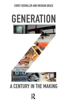 Generation Z: A Century in the Making - Seemiller, Corey, and Grace, Meghan