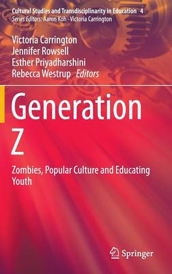 Generation Z: Zombies, Popular Culture and Educating Youth - Carrington, Victoria, Professor (Editor), and Rowsell, Jennifer, Dr. (Editor), and Priyadharshini, Esther (Editor)