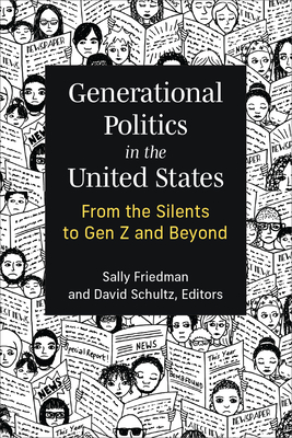 Generational Politics in the United States: From the Silents to Gen Z and Beyond - Friedman, Sally (Editor), and Schultz, David (Editor)