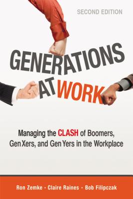 Generations at Work: Managing the Clash of Boomers, Gen Xers, and Gen Yers in the Workplace - Zemke, Ron, and Raines, Claire, and Filipczak, Bob
