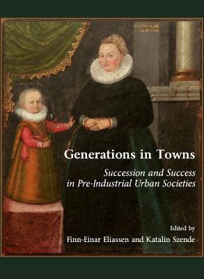 Generations in Towns: Succession and Success in Pre-Industrial Urban Societies - Eliassen, Finn-Einar (Editor), and Szende, Katalin (Editor)