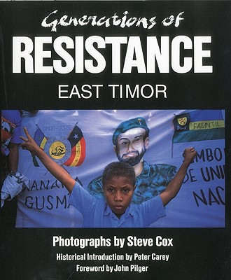 Generations of Resistance: East Timor - Cox, Steve (Photographer), and Carey, Peter, and Pilger, John (Foreword by)