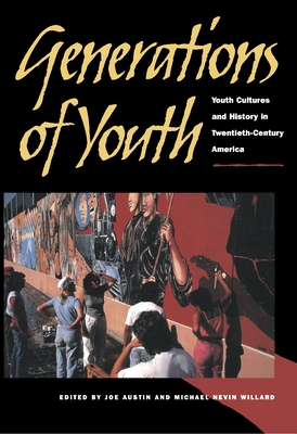 Generations of Youth: Youth Cultures and History in Twentieth-Century America - Austin, Joe Alan (Editor), and Willard, Michael (Editor)