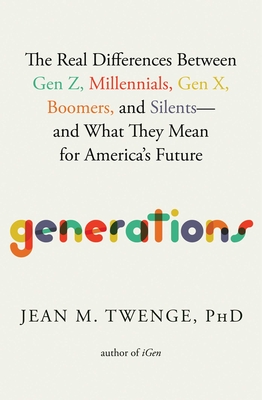 Generations: The Real Differences Between Gen Z, Millennials, Gen X, Boomers, and Silents--And What They Mean for America's Future - Twenge, Jean M, PhD