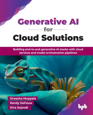 Generative AI for Cloud Solutions: Building end-to-end generative AI stacks with cloud services and model orchestration pipelines (English Edition) - Muppala, Sireesha, and Defauw, Randy, and Sojoodi, Sina