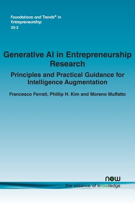 Generative AI in Entrepreneurship Research: Principles and Practical Guidance for Intelligence Augmentation - Ferrati, Francesco, and Kim, Phillip H, and Muffatto, Moreno