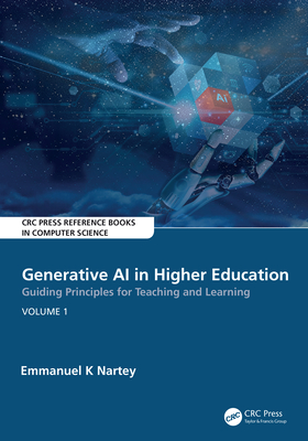 Generative AI in Higher Education: Guiding Principles for Teaching and Learning: Volume 1 - K Nartey, Emmanuel