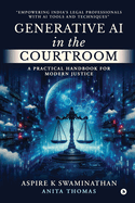 Generative AI in the Courtroom: A Practical Handbook for Modern Justice: Empowering India's Legal Professionals with AI Tools and Techniques