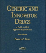 Generic and Innovator Drugs: A Guide to FDA Approval Requirements - Beers, Donald O