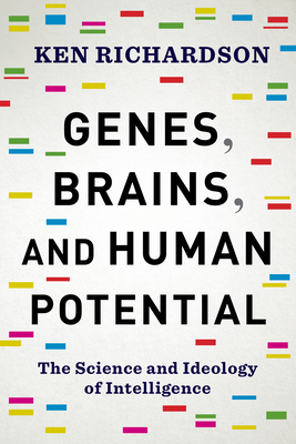 Genes, Brains, and Human Potential: The Science and Ideology of Intelligence - Richardson, Ken, Dr.