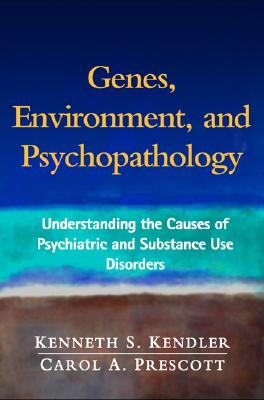 Genes, Environment, and Psychopathology: Understanding the Causes of Psychiatric and Substance Use Disorders - Kendler, Kenneth S, MD, and Prescott, Carol A