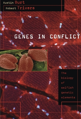 Genes in Conflict: The Biology of Selfish Genetic Elements - Burt, Austin, and Trivers, Robert